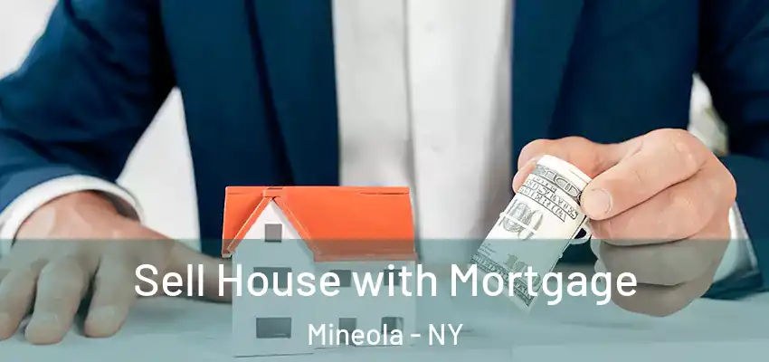 Sell House with Mortgage Mineola - NY