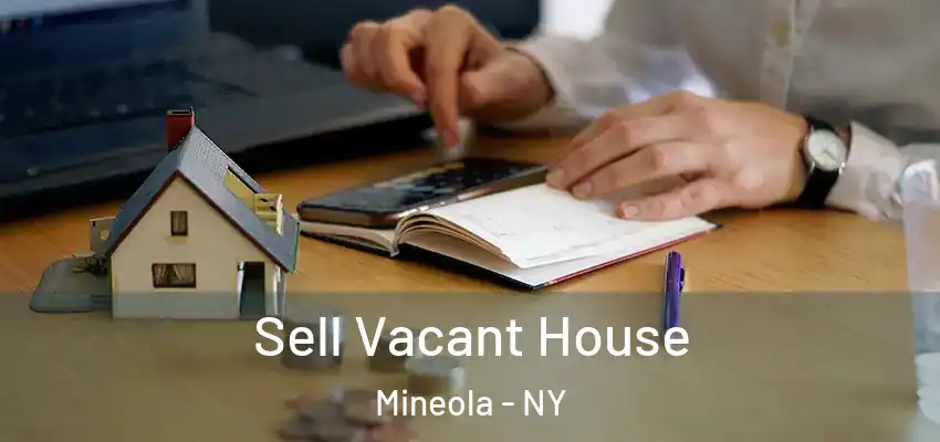 Sell Vacant House Mineola - NY